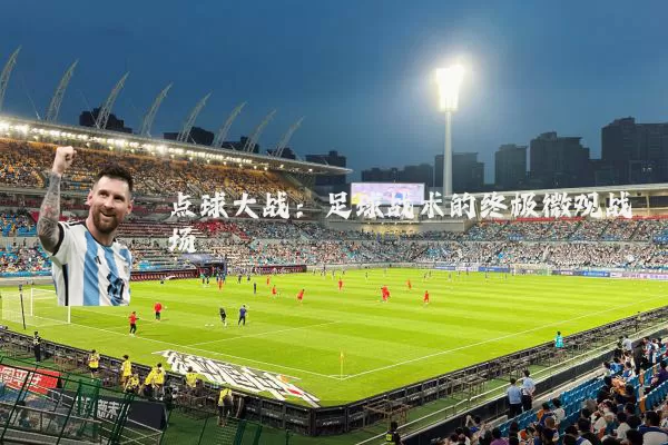点球大战：足球战术的终极微观战场