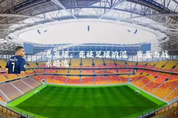 乌龙球:竞技足球的混沌变量与战术暗流