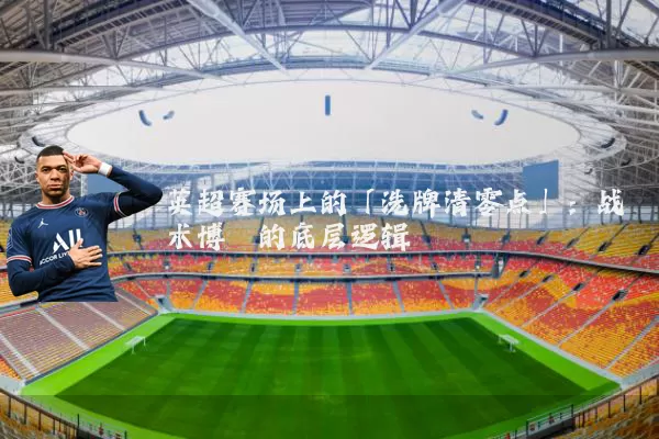 英超赛场上的「洗牌清零点」：战术博弈的底层逻辑
