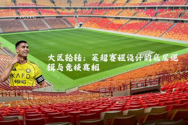 大区轮转:英超赛程设计的底层逻辑与竞技真相